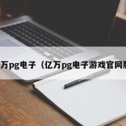 亿万pg电子（亿万pg电子游戏官网版）