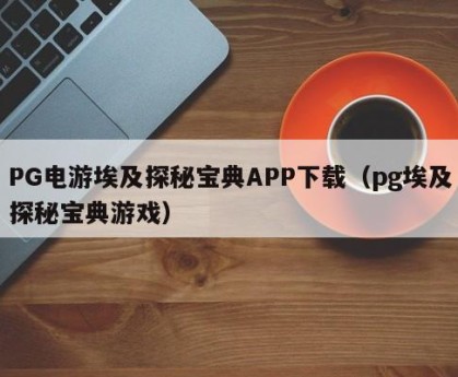 PG电游埃及探秘宝典APP下载（pg埃及探秘宝典游戏）