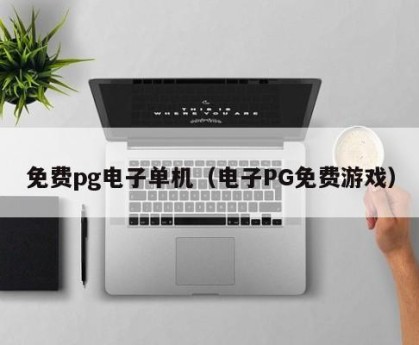 免费pg电子单机（电子PG免费游戏）
