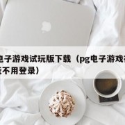 pg电子游戏试玩版下载（pg电子游戏在线试玩不用登录）