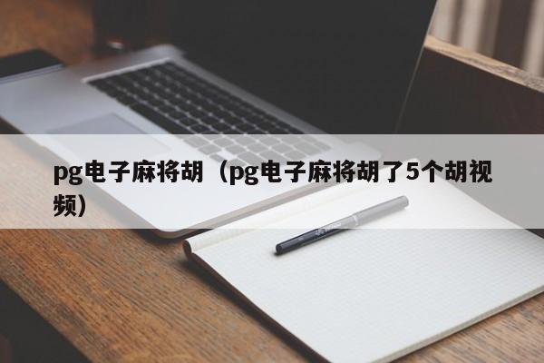 pg电子麻将胡(pg电子麻将胡了5个胡视频)