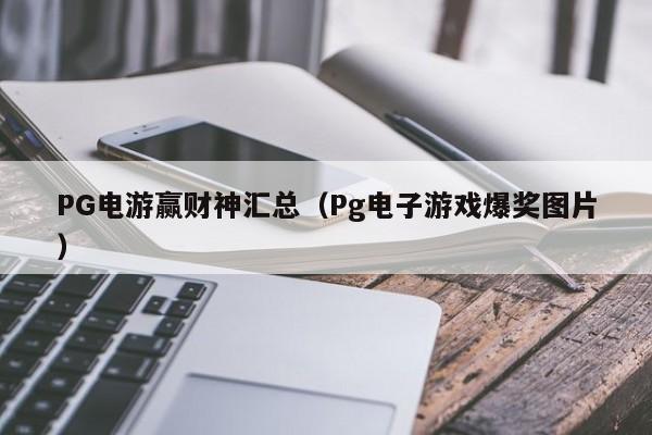 PG电游赢财神汇总(Pg电子游戏爆奖图片)